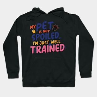 My pet is not spoilt; i just well trained Hoodie